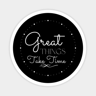 Great Things Take Time Motivational Quote Empowering Inspirational Positive Vibes Magnet